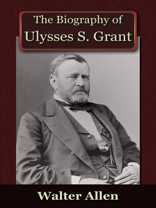 Title details for The Biography of Ulysses S Grant by Walter Allen - Available